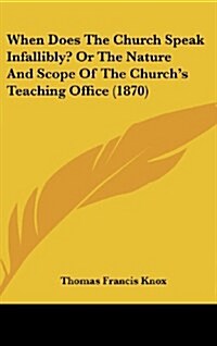 When Does The Church Speak Infallibly? Or The Nature And Scope Of The Churchs Teaching Office (1870) (Hardcover)