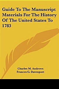 Guide To The Manuscript Materials For The History Of The United States To 1783 (Paperback)