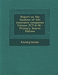 Report on the taxation of life insurance companies Volume JCT-6-58 (Paperback)