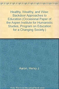 Healthy, Wealthy, and Wise: Backdoor Approaches to Education (Occasional Paper of the Aspen Institute for Humanistic Studies, Program on Education for (Paperback)