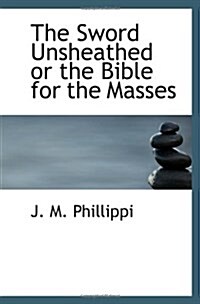 The Sword Unsheathed or the Bible for the Masses (Paperback)