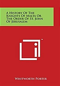 A History Of The Knights Of Malta Or The Order Of St. John Of Jerusalem (Paperback)