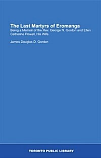 The Last Martyrs of Eromanga: Being a Memoir of the Rev. George N. Gordon and Ellen Catherine Powell, His Wife. (Paperback)