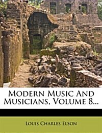 Modern Music And Musicians, Volume 8... (Paperback)