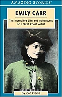 Emily Carr: The Incredible Life and Adventures of a West Coast Artist (Amazing Stories) (Amazing Stories (Altitude Publishing)) (Paperback)