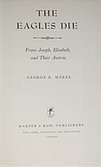 The Eagles Die: Franz Joseph, Elisabeth, and Their Austria (Hardcover)