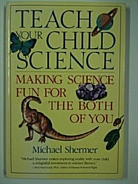 Teach Your Child Science: Making Science Fun for the Both of You (Paperback, 1St Edition)