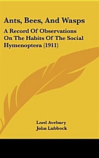 Ants, Bees, And Wasps: A Record Of Observations On The Habits Of The Social Hymenoptera (1911) (Hardcover)