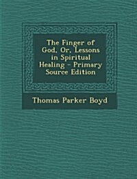 The Finger of God, Or, Lessons in Spiritual Healing (Paperback)