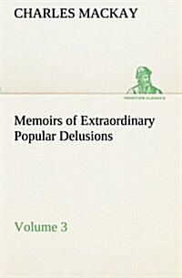 Memoirs of Extraordinary Popular Delusions - Volume 3 (Paperback)