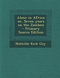 Alone in Africa; or, Seven years on the Zambesi (Paperback)