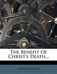 The Benefit Of Christs Death... (Paperback)