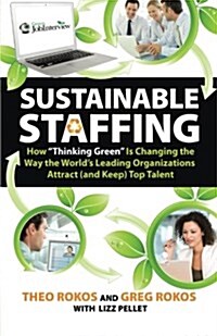 Sustainable Staffing: How the worlds top organizations are thinking green in order to hire the very best talent (Paperback)