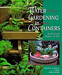 Water Gardening in Containers: Small Ponds, Indoors & Out (Hardcover, First Edition)