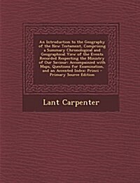 An Introduction to the Geography of the New Testament, Comprising a Summary Chronological and Geographical View of the Events Recorded Respecting the (Paperback)