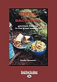 Chef in Your Backpack: Gourmet Cooking in the Great Outdoors (Large Print 16pt) (Paperback)