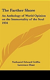 The Farther Shore: An Anthology of World Opinion on the Immortality of the Soul 1934 (Hardcover)