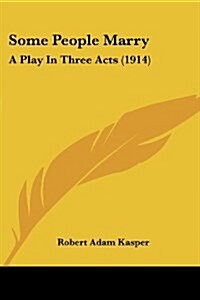 Some People Marry: A Play In Three Acts (1914) (Paperback)