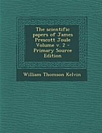 The scientific papers of James Prescott Joule Volume v. 2 (Paperback)