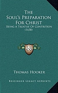 The Souls Preparation For Christ: Being A Treatise Of Contrition (1638) (Hardcover)