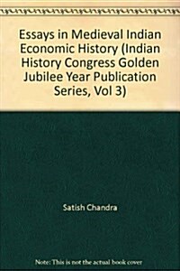 Essays in Medieval Indian Economic History (Indian History Congress Golden Jubilee Year Publication Series, Vol 3) (Hardcover)