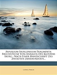 Annalium Iburgensium Fragmenta: Bruchstucke Von Annalen Des Klosters Iburg: Nach Einer Handschrift Des Zwolften Jahrhunderts... (Paperback)