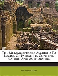 The Metamorphoses Ascribed To Lucius Of Patrae: Its Content, Nature, And Authorship... (Paperback)