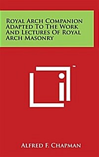 Royal Arch Companion Adapted to the Work and Lectures of Royal Arch Masonry (Hardcover)