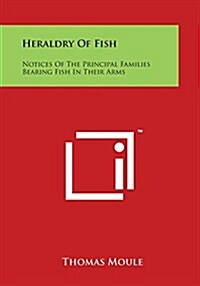 Heraldry Of Fish: Notices Of The Principal Families Bearing Fish In Their Arms (Paperback)