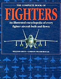 The Complete Book of Fighters: An Illustrated Encyclopedia of Every Fighter Aircraft Built and Flown (Hardcover)