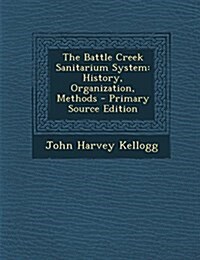 The Battle Creek Sanitarium System: History, Organization, Methods (Paperback)