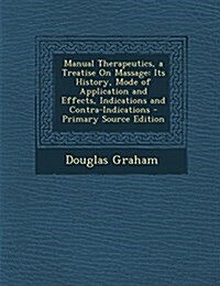 Manual Therapeutics, a Treatise On Massage: Its History, Mode of Application and Effects, Indications and Contra-Indications (Paperback)