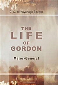 The Life of Gordon, Major-General, R. E., C. B: Turkish field-Marshal, Grand Cordon Medjidieh, and Pasha; Chinese Titu (Field-Marshal), Yellow Jacket  (Paperback)