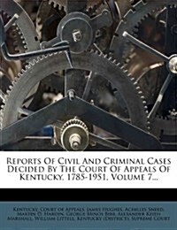 Reports Of Civil And Criminal Cases Decided By The Court Of Appeals Of Kentucky, 1785-1951, Volume 7... (Paperback)