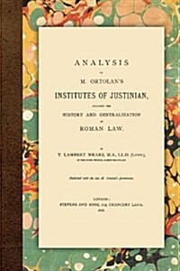 Analysis of M. Ortolans Institutes of Justinian (Paperback)