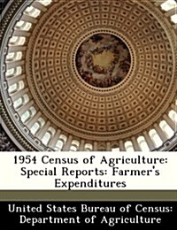 1954 Census of Agriculture: Special Reports: Farmers Expenditures (Paperback)