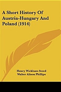 A Short History Of Austria-Hungary And Poland (1914) (Paperback)