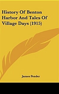 History Of Benton Harbor And Tales Of Village Days (1915) (Hardcover)