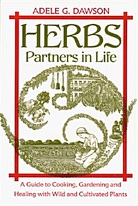 Herbs: Partners in Life : A Guide to Cooking, Gardening, and Healing With Wild and Cultivated Plants (Paperback, First Edition)