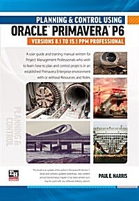 Planning and Control Using Oracle Primavera P6 Versions 8.1 to 15.1 PPM Professional (Spiral-bound)