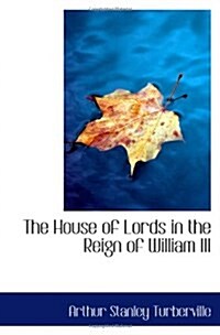 The House of Lords in the Reign of William III (Paperback)