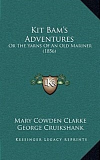 Kit Bams Adventures: Or The Yarns Of An Old Mariner (1856) (Hardcover)
