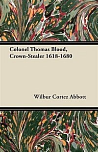 Colonel Thomas Blood, Crown-Stealer 1618-1680 (Paperback)