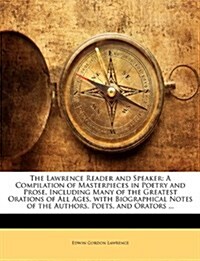 The Lawrence Reader and Speaker: A Compilation of Masterpieces in Poetry and Prose, Including Many of the Greatest Orations of All Ages, with Biograph (Paperback)