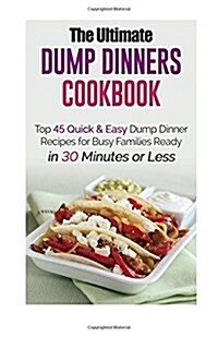 The Ultimate Dump Dinners Cookbook: Top 45 Quick & Easy Dump Dinner Recipes for Busy Families (Paperback)