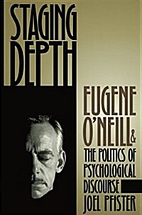 Staging Depth: Eugene Oneill and the Politics of Psychological Discourse (Paperback)