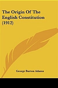 The Origin Of The English Constitution (1912) (Paperback)