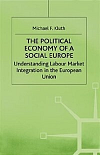 The Political Economy of A Social Europe: Understanding Labour Market Integration in the European Union (Hardcover)