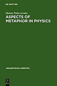 Aspects of Metaphor in Physics: Examples and Case Studies (Linguistische Arbeiten) (Hardcover)