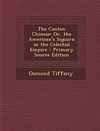 The Canton Chinese: Or, the Americans Sojourn in the Celestial Empire (Paperback)